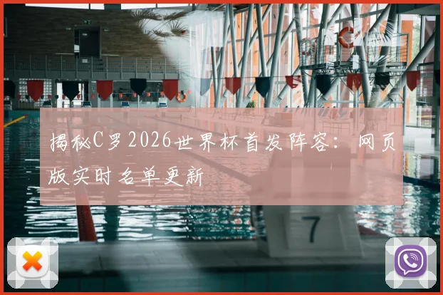 揭秘C罗2026世界杯首发阵容：网页版实时名单更新