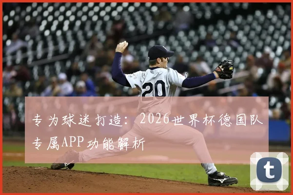 专为球迷打造：2026世界杯德国队专属APP功能解析