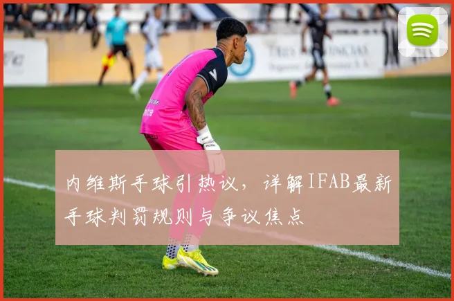 内维斯手球引热议,详解IFAB最新手球判罚规则与争议焦点