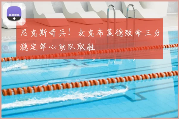 尼克斯奇兵!麦克布莱德致命三分稳定军心助队取胜
